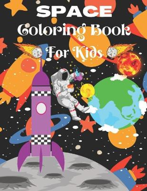 Space Coloring Book For kids: Fun Children's Coloring Book for Kids with 50 Fantastic Pages to Color with Astronauts, Planets, Aliens, Rockets and More! ( Kids Best Gift Ideas Volume: 4 ) by Alicia Press 9798675933853