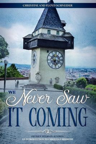 We Never Saw It Coming: Fifteen Years in Austria - An Introduction to Christian Missions by Floyd Schneider 9798683925703