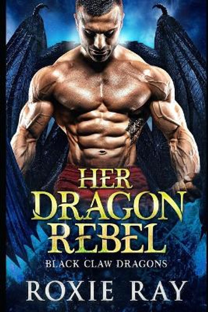 Her Dragon Rebel: A Dragon Shifter Romance by Roxie Ray 9798692045300