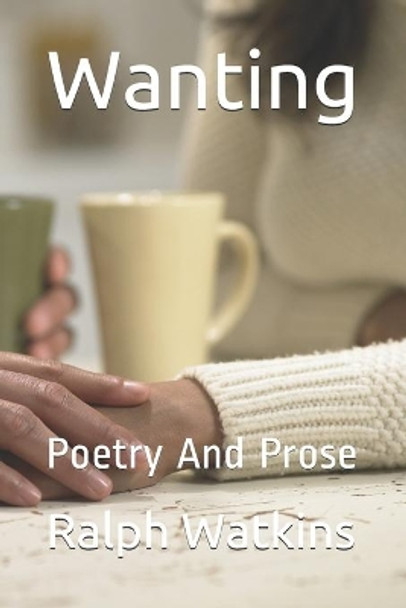 Wanting: Poetry And Prose by Ralph Watkins 9798704976059