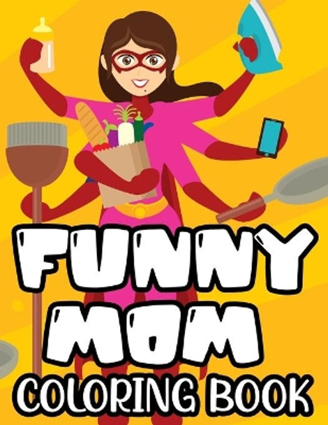 Funny Mom Coloring Book: Coloring Sheets With Humorous Quotes And Relaxing Designs, Mom-Themed Coloring Pages by Jennifer Lee 9798705412310