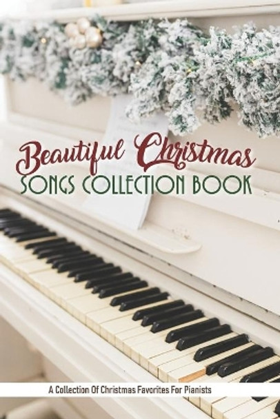 Beautiful Christmas Songs Collection Book: A Collection Of Christmas Favorites For Pianists: Piano Book by Adrian Belsky 9798707083570