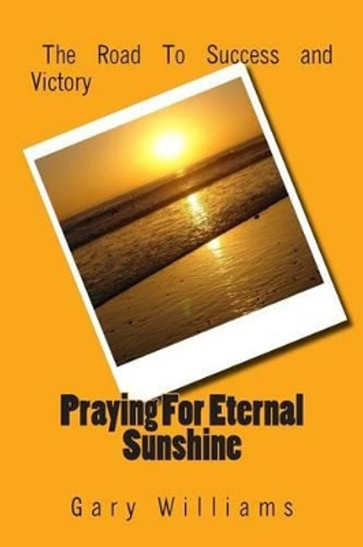 Praying For Eternal Sunshine by Gary D Williams 9781499191080