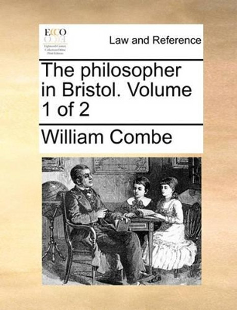 The Philosopher in Bristol. Volume 1 of 2 by William Combe 9781170348109