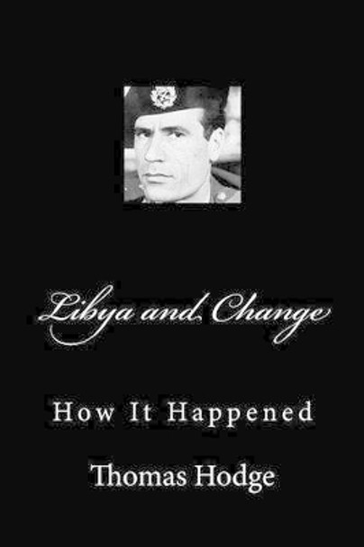 Libya and Change: How It Happened by Thomas Hodge 9781500430054