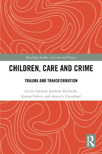 Children, Care and Crime: Trauma and Transformation by Alison Gerard 9780367554057