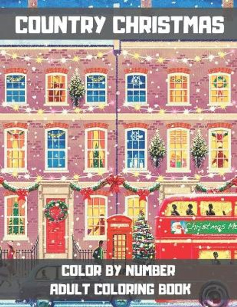 Country Christmas Color By Number Adult Coloring Book: An Adult Coloring Book Featuring Classic Christmas Stories with Beautiful and Timeless Holiday Inspired Scenes. by Lisa V Jones 9798576994267