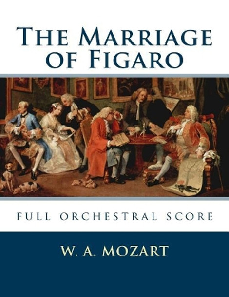 The Marriage of Figaro: full orchestral score by W a Mozart 9781535306874