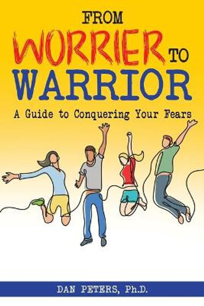 From Worrier to Warrior: A Guide to Conquering Your Fears by Dan Peters