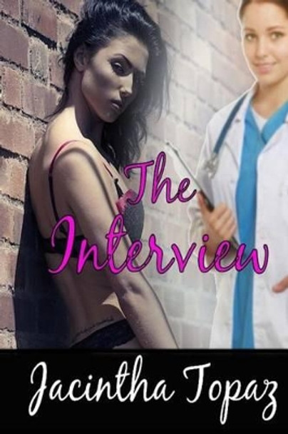 The Interview: A Lesbian Medical BDSM Erotic Romance by Jacintha Topaz 9781511876186