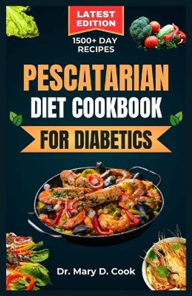 Pescatarian Diet Cookbook for Diabetics: Delicious seafood and plant based recipes for people with diabetes by Dr Mary D Cook 9798875836695