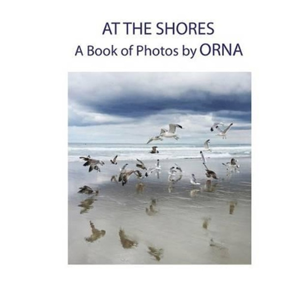 At The Shores, A Book of Photos by ORNA by Orna 9781533558626