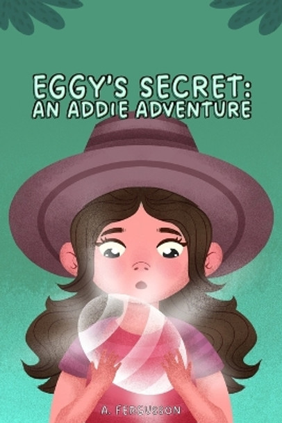 Eggy's Secret: An Addie Adventure by A Fergusson 9798989622603