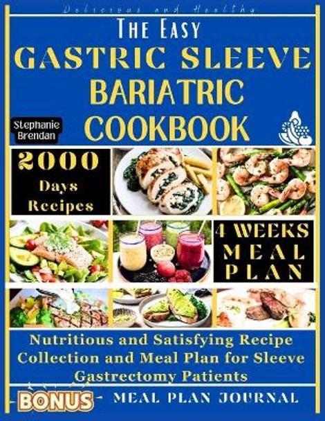 The Easy Gastric Sleeve Bariatric Cookbook: Nutritious and Satisfying Recipe Collection and Meal Plan for Sleeve Gastrectomy Patients by Stephanie Brendan 9798879683004