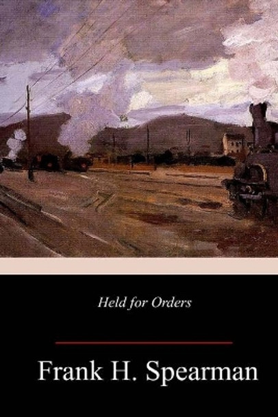 Held for Orders by Frank H Spearman 9781987780062