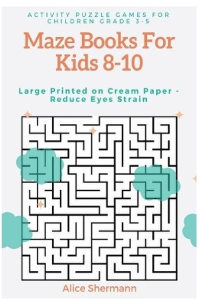 Maze Books For Kids 8-10: Activity Puzzle Games for Children Grade 3-5, Challenging Logical Thinking Creativity, Large Print, Cream Page by Alice Shermann 9781978329539