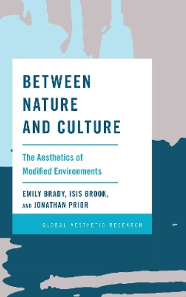 Between Nature and Culture: The Aesthetics of Modified Environments by Emily Brady 9781786610751