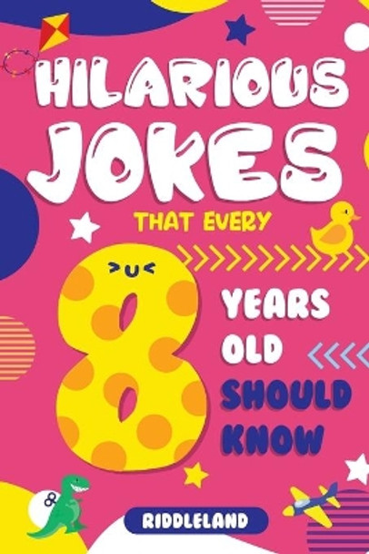 Hilarious Jokes That Every 8 Year Old Should Know: Over 300 jokes from Puns to Knock-knocks, Tongue Twisters, Animal Joke and Silly Scenarios! With Fun Illustrations by Riddleland 9781673200959