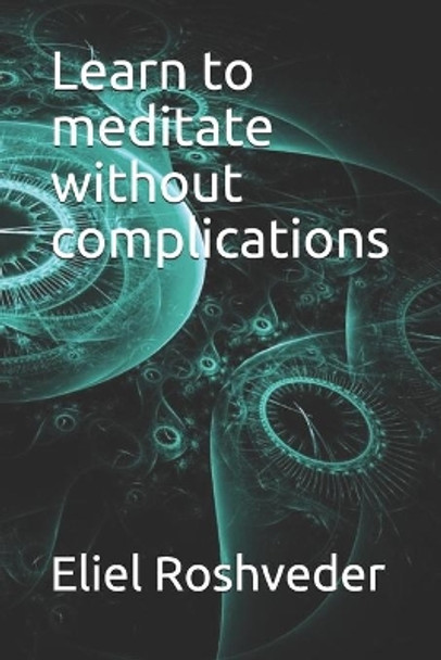 Learn to meditate without complications by Eliel Roshveder 9798620190546