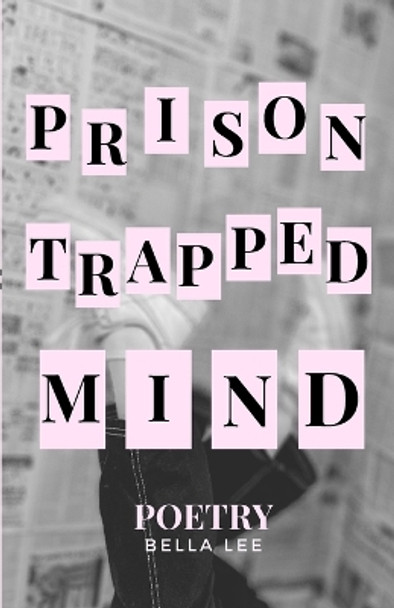 prison trapped mind: poetry by Bella Lee 9781716025570