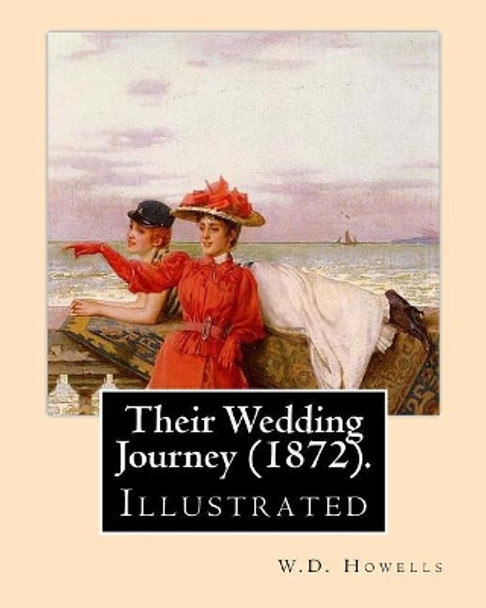 Their Wedding Journey (1872). By: W.D.Howells, illustrated By: Augustus Hoppin: Augustus Hoppin (1828-1896) was an American book illustrator, born in Providence, R. I.. by Augustus Hoppin 9781548424237