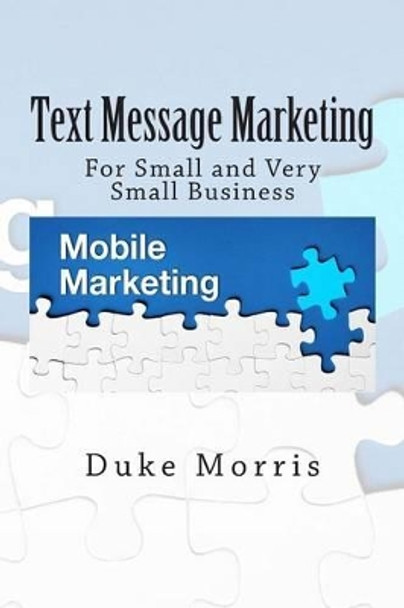 Text Message Marketing: For Small and Very Small Business by Duke Morris 9781475200874