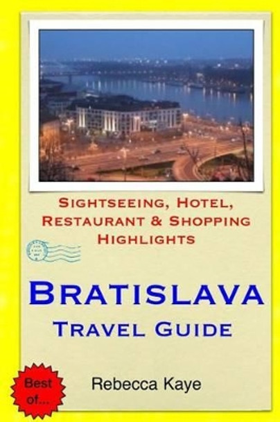 Bratislava Travel Guide: Sightseeing, Hotel, Restaurant & Shopping Highlights by Rebecca Kaye 9781503222144