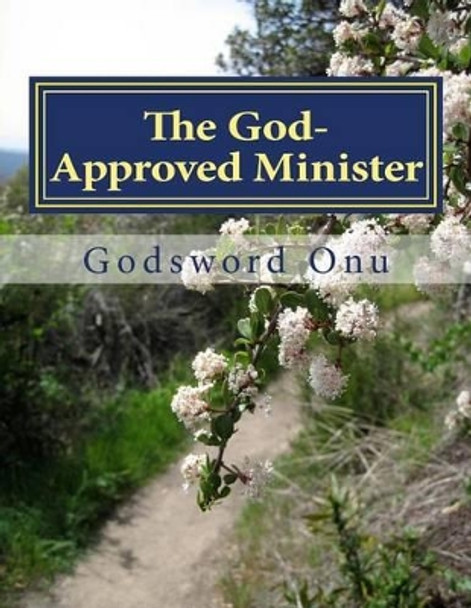 The God-Approved Minister: Being Approved By God by Godsword Godswill Onu 9781507644034