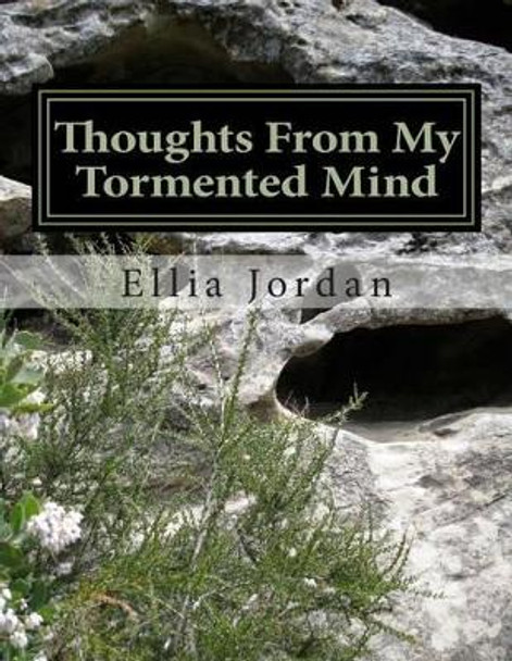 Thoughts From My Tormented Mind by Ellia Jordan 9781494781675