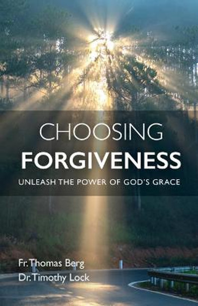 Choosing Forgiveness: Unleash the Power of God's Grace by Father Thomas Berg
