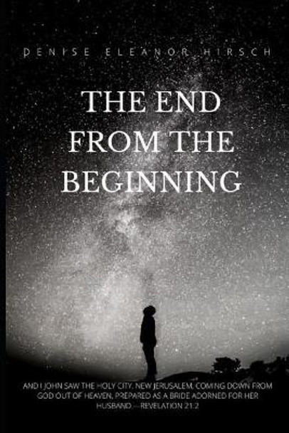 The End from the Beginning by Denise Eleanor Hirsch 9781719947503