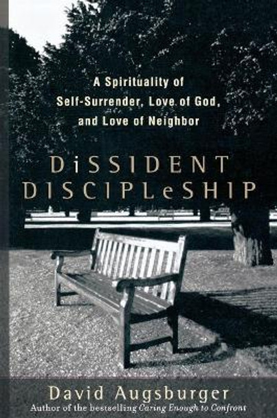 Dissident Discipleship: A Spirituality of Self-Surrender, Love of God, and Love of Neighbor by David W. Augsburger 9781587431807