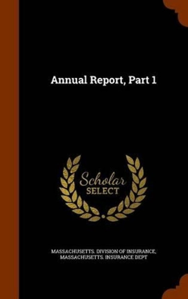Annual Report, Part 1 by Massachusetts Division of Insurance 9781345560411