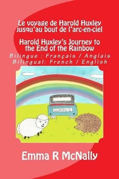 Le voyage de Harold Huxley jusqu'au bout de l'arc-en-ciel / Harold Huxley's Journey to the End of the Rainbow: Version bilingue: francais / anglais. Bilingual Version French / English by Emma R McNally 9781517066505