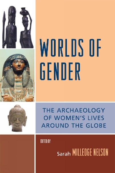 Worlds of Gender: The Archaeology of Women's Lives Around the Globe by Sarah Milledge Nelson 9780759110847