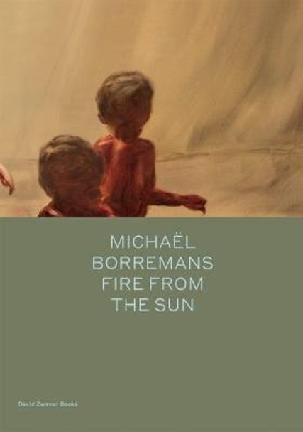 Michael Borremans: Fire from the Sun by Michael Bracewell