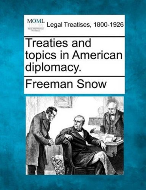 Treaties and Topics in American Diplomacy. by Freeman Snow 9781240034888