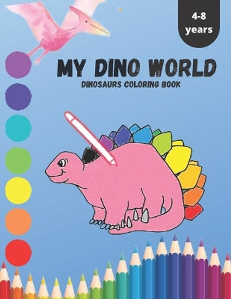 MY DINO WORLD DINOSAURS COLORING Book 4-8 YEARS: DINOSAURS COLORING BOOK FOR KIDS age 4-8 YEARS by Ssan Ha 9798646699429