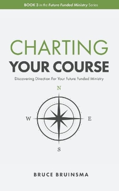 Charting Your Course: Discovering Direction For Your Future Funded Ministry by Bruce Bruinsma 9798671962963