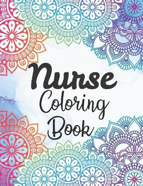 Nurse Coloring Book: Snarky and Motivational Nursing Coloring Book for Adults, Stress Relief and Relaxation Coloring Gift Book for Registered Nurses, Nurse Practitioners and Nursing Students by Pretty Books Publishing 9798719685168