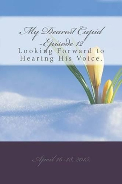 My Dearest Cupid -Episode 12: Looking Forward to Hearing His Voice by M T Pardinek 9781514630686
