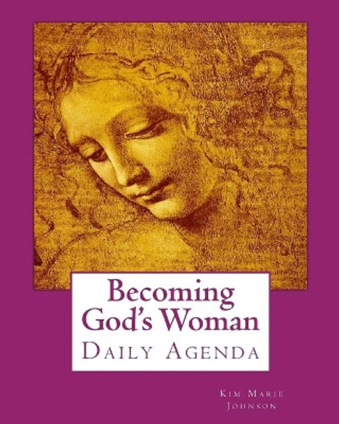 Becoming God's Woman: Daily Agenda by Kim Marie Johnson 9781539054610