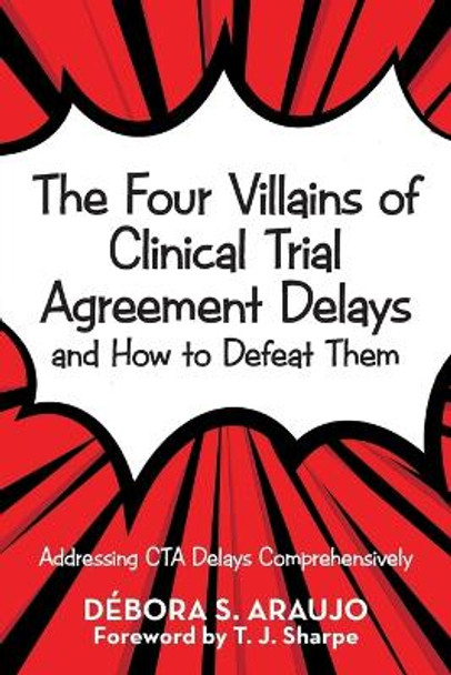 The Four Villains of Clinical Trial Agreement Delays and How to Defeat Them: Addressing Cta Delays Comprehensively by Debora S Araujo 9781973622697