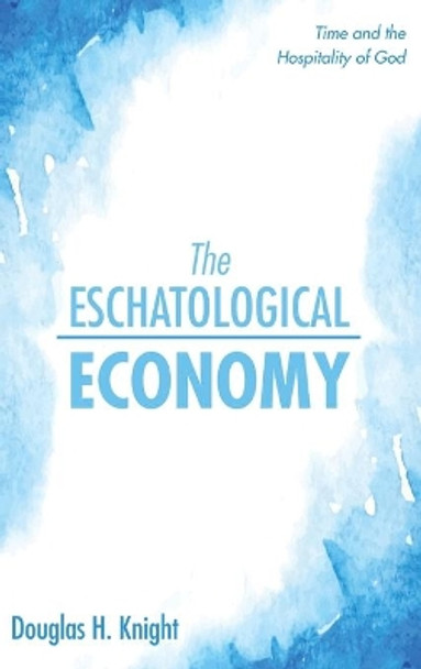 The Eschatological Economy by Douglas H Knight 9781532691010