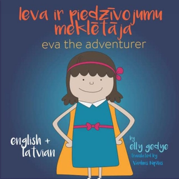 Eva the Adventurer. Ieva ir piedzivojumu mekletaja: Bilingual Book: English + Latviesu Valoda (Latvian) by Elly Gedye 9781915064097