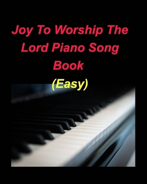 Joy To Worship The Lord Piano Song Book (Easy): Piano Easy Lyrics Chords Church Worship Praise Christian by Mary Taylor 9798210580474