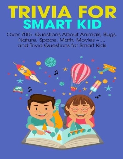 Trivia For Smart Kid: Over 700+ Questions About Animals, Bug, Nature, Space, Math, Movie +.... and Trivia Questions for Smart Kids by Brianna Kelley Doyle 9798737569860