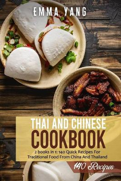 Thai And Chinese Cookbook: 2 books in 1: 140 Quick Recipes For Traditional Food From China And Thailand by Emma Yang 9798747652552
