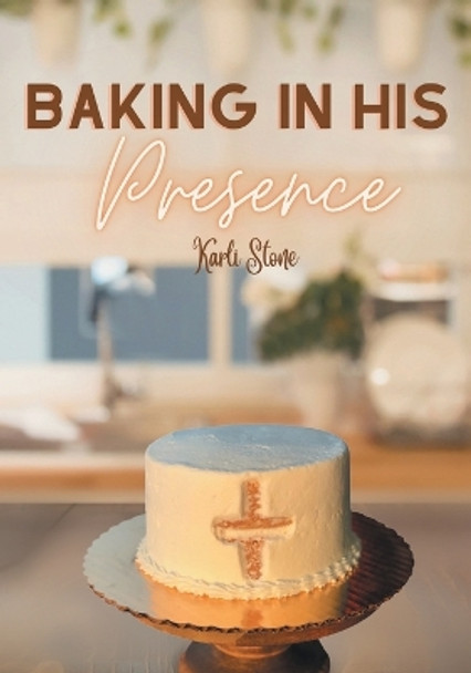 Baking In His Presence by Karli Stone 9798886166989