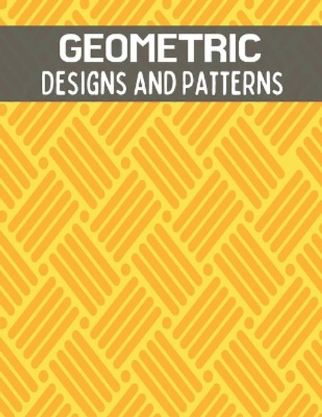 Geometric Designs and Patterns: An Adult Coloring Book. Relax & Find Your True Colors With This Amazing Geometric Designs Book. by Blue Sea Publishing House 9798591413187